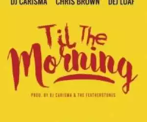 DJ Carisma - Til The Morning (CDQ) Ft. Chris Brown & DeJ Loaf